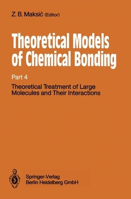 Theoretical Models of Chemical Bonding: Part 4: Theoretical Treatment of Large Molecules and Their Interactions by Maksic, Zvonimir B.