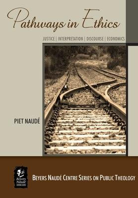 Pathways in Ethics: Justice - Interpretation - Discourse - Economics by Naudé, Piet