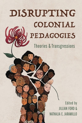 Disrupting Colonial Pedagogies: Theories and Transgressions by Ford, Jillian