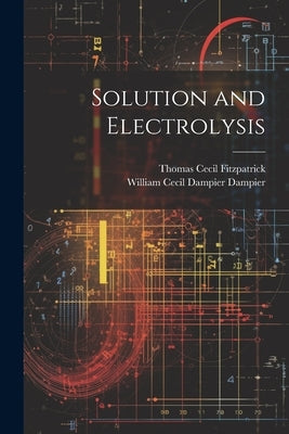 Solution and Electrolysis by Dampier, William Cecil Dampier