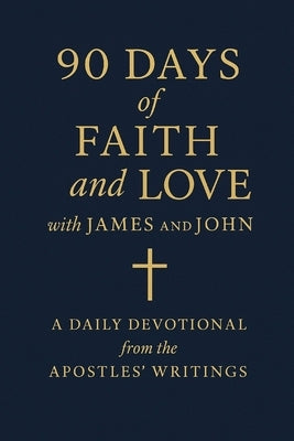 90 Days of Faith and Love with James and John: A Daily Devotional from the Apostles' Writings by Light, Danny