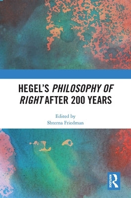 Hegel's Philosophy of Right After 200 Years by Friedman, Shterna