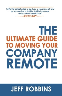 The Ultimate Guide to Moving Your Company Remote by Stumpf, Joe