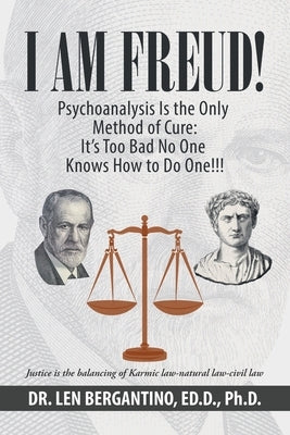 I Am Freud! Psychoanalysis Is the Only Method of Cure: It's Too Bad No One Knows How to Do One!!! by Bergantino Ed D., Len