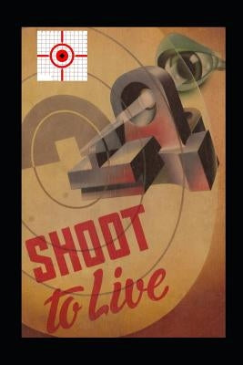 Shoot to Live: Presenting the Johnson Method of Musketry Coaching by Johnson, Stephen