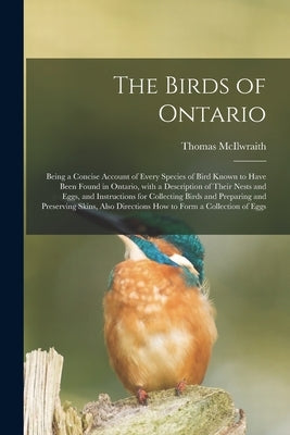 The Birds of Ontario; Being a Concise Account of Every Species of Bird Known to Have Been Found in Ontario, With a Description of Their Nests and Eggs by McIlwraith, Thomas