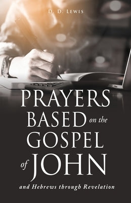 Prayers Based on the Gospel of John and Hebrews through Revelation. by Lewis, D. D.