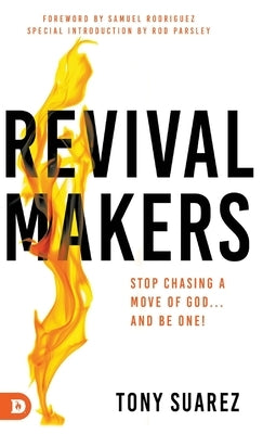 RevivalMakers: Stop Chasing a Move of God... and Be One! by Suarez, Tony