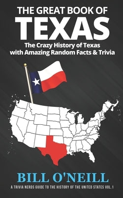 The Great Book of Texas: The Crazy History of Texas with Amazing Random Facts & Trivia by O'Neill, Bill