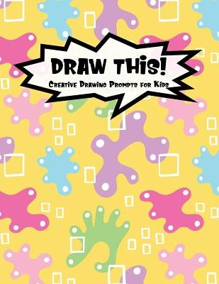 Draw This!: 100 Drawing Prompts for Kids - Yellow Abstract Rainbow - Version 3 by Prompts, Proppy