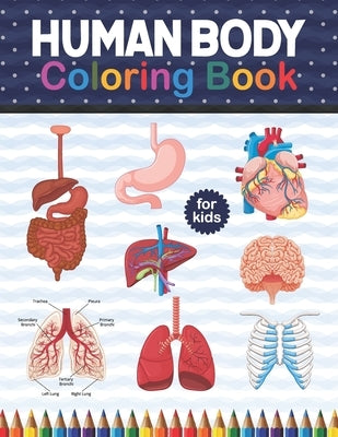 Human Body Coloring Book For Kids: Human Body Anatomy Coloring Book For Kids, Boys and Girls and Medical Students. Human Body Coloring Book For Boys G by Publication, Shirkaylene