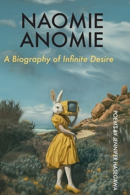 Naomie Anomie: A Biography of Infinite Desire by Hasegawa, Jennifer