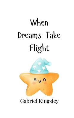 When Dreams Take Flight by Kingsley, Gabriel