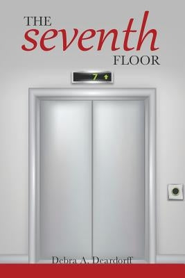 The Seventh Floor by Deardorff, Debra A.