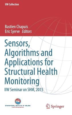 Sensors, Algorithms and Applications for Structural Health Monitoring: Iiw Seminar on Shm, 2015 by Chapuis, Bastien