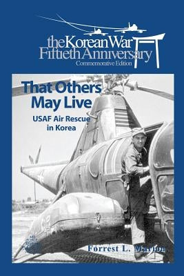 That Others May live: USAF Air Rescue in Korea by History Program, Air Force Museums and