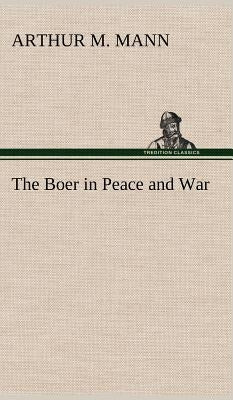 The Boer in Peace and War by Mann, Arthur M.