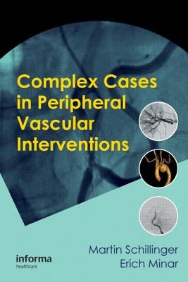 Complex Cases in Peripheral Vascular Interventions by Schillinger, Martin