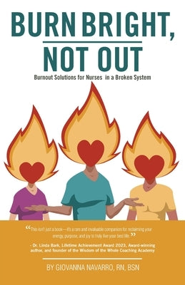 Burn Bright, Not Out: Burnout Solutions for Nurses in a Broken System by Navarro Bsn, Giovanna