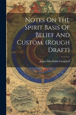Notes On The Spirit Basis Of Belief And Custom. (rough Draft) by James Macnabb Campbell (Sir )