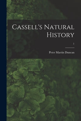 Cassell's Natural History; 1 by Duncan, Peter Martin 1821-1891