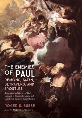 The Enemies of Paul: Demons, Satan, Betrayers, and Apostles by Busse, Roger S.