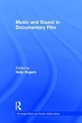 Music and Sound in Documentary Film by Rogers, Holly