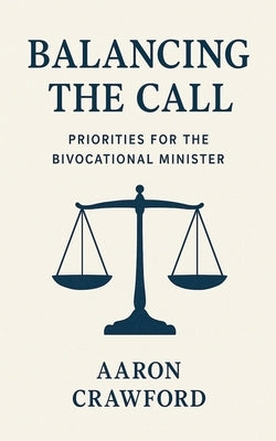 Balancing the call: Priorities for the bivocational minister by Crawford, Aaron
