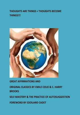 Thoughts Are Things = Thoughts Become Things!!!: Self-Mastery & The Practice of Autosuggestion by Brooks, C. Harry