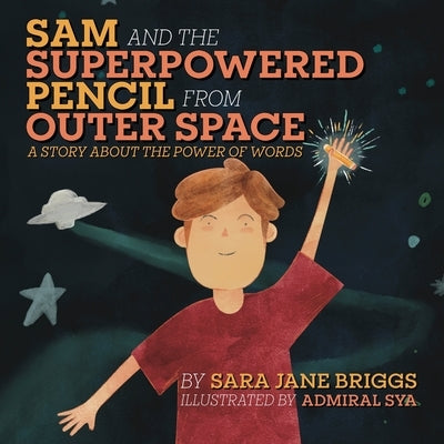 Sam and the Superpowered Pencil from Outer Space: A story about the power of words by Briggs, Sara Jane