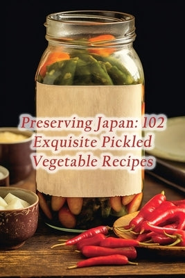 Preserving Japan: 102 Exquisite Pickled Vegetable Recipes by Treasures, de Tasty