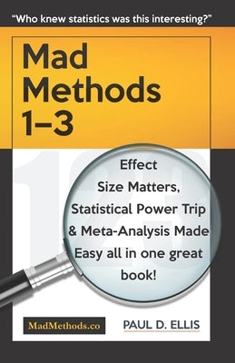 MadMethods 1-3: Effect Size Matters, Statistical Power Trip & Meta-Analysis Made Easy by Ellis, Paul D.