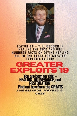 Greater Exploits - 19 Featuring - T. L. Osborn In Healing the Sick and One Hundred facts..: On divine Healing ALL-IN-ONE PLACE for Greater Exploits In by Osborn, T. L.