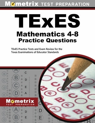 TExES Mathematics 4-8 Practice Questions: TExES Practice Tests and Exam Review for the Texas Examinations of Educator Standards by Mometrix Test Prep