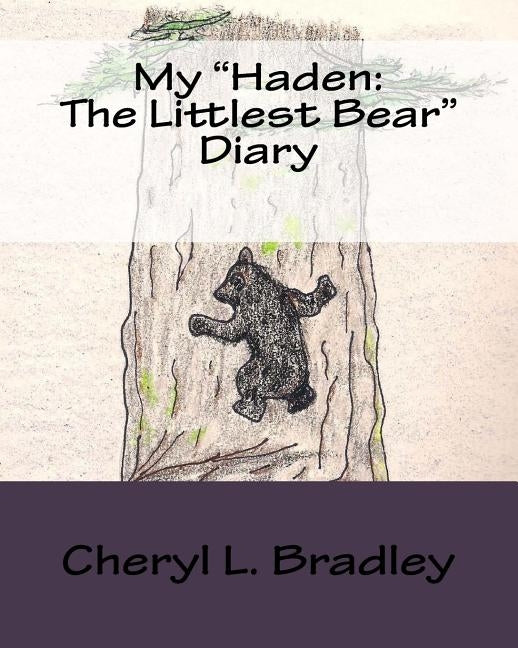 My "Haden: The Littlest Bear" Diary by Bradley, Cheryl L.