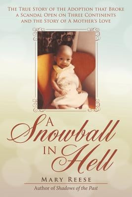A Snowball in Hell: The True Story of the Adoption that Broke a Scandal Open on Three Continents and the Story of A Mother's Love by Reese, Mary