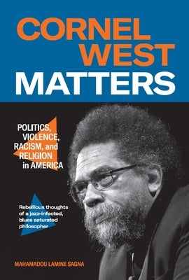 Cornel West Matters: Politics, Violence, Racism, and Religion in America by Sagna, Mahamadou Lamine