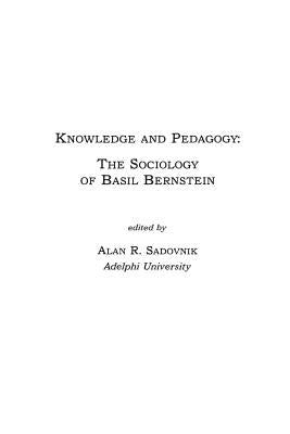 Knowledge and Pedagogy: The Sociology of Basil Bernstein by Sadovnik, Alan R.
