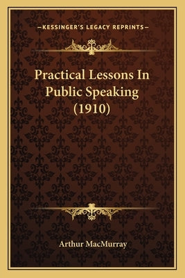 Practical Lessons In Public Speaking (1910) by Macmurray, Arthur