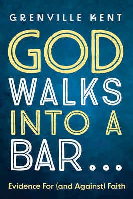 God Walks into a Bar . . . by Kent, Grenville