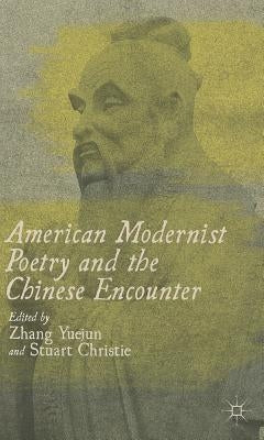 American Modernist Poetry and the Chinese Encounter by Yuejun, Z.