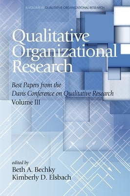Qualitative Organizational Research Best Papers from the Davis Conference on Qualitative Research, Vol 3: Best Papers from the Davis Conference on Qua by Bechky, Beth A.