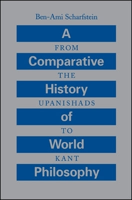 A Comparative History of World Philosophy: From the Upanishads to Kant by Scharfstein, Ben-Ami