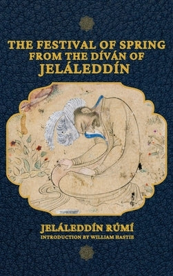 The Festival of Spring from The Díván of Jeláleddín by Rúmí, Jeláleddín