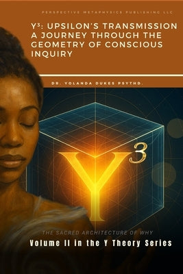 Y3 Upsilon's Transmission: A Journey Through Geometry of Conscious Inquiry by Dukes Psythd, Yolanda