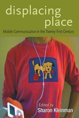 Displacing Place: Mobile Communication in the Twenty-first Century by Jones, Steve