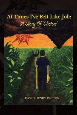 At Times I've Felt Like Job: A Story of 'Choices' by Patton, David Henry