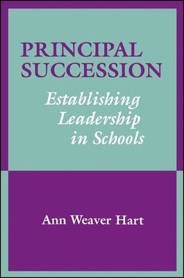 Principal Succession: Establishing Leadership in Schools by Hart, Ann Weaver