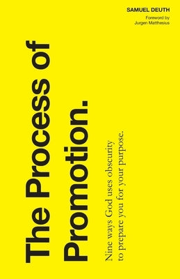 The Process of Promotion: Nine ways God uses obscurity to prepare you for your purpose. by Deuth, Samuel