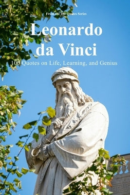 Leonardo da Vinci: 100 Quotes on Life, Learning, and Genius by 100 Quotes Series, Spencer